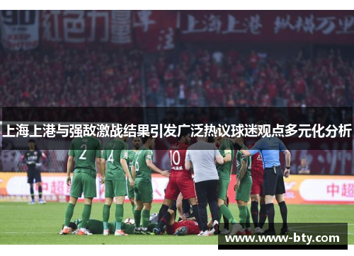 上海上港与强敌激战结果引发广泛热议球迷观点多元化分析