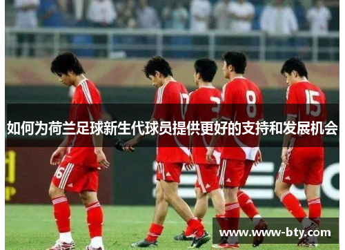 如何为荷兰足球新生代球员提供更好的支持和发展机会