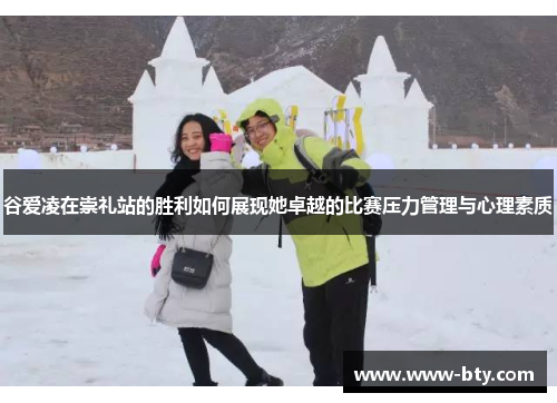 谷爱凌在崇礼站的胜利如何展现她卓越的比赛压力管理与心理素质