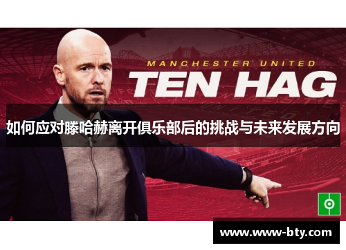 如何应对滕哈赫离开俱乐部后的挑战与未来发展方向