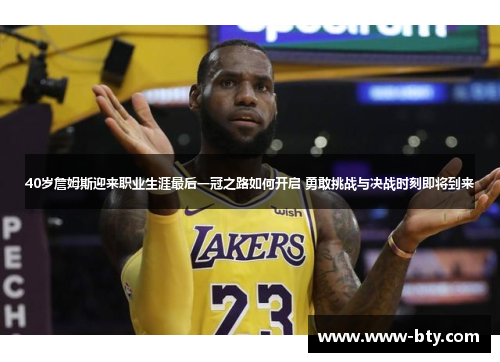40岁詹姆斯迎来职业生涯最后一冠之路如何开启 勇敢挑战与决战时刻即将到来