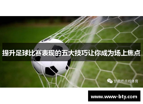 提升足球比赛表现的五大技巧让你成为场上焦点