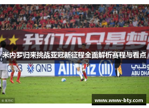 米内罗归来挑战亚冠新征程全面解析赛程与看点