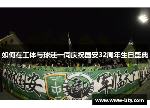 如何在工体与球迷一同庆祝国安32周年生日盛典