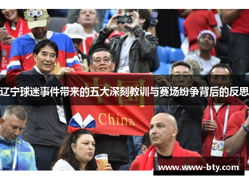 辽宁球迷事件带来的五大深刻教训与赛场纷争背后的反思