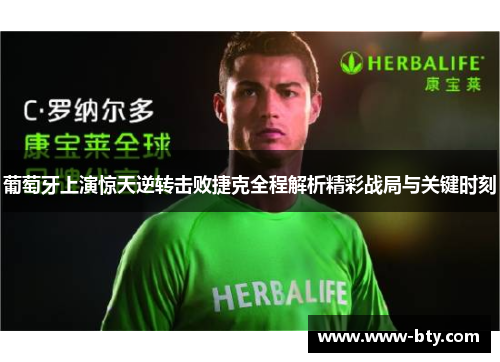 葡萄牙上演惊天逆转击败捷克全程解析精彩战局与关键时刻