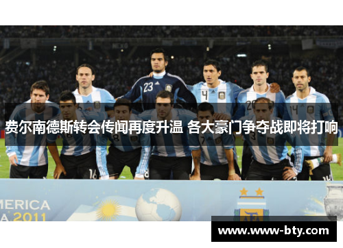 费尔南德斯转会传闻再度升温 各大豪门争夺战即将打响 费尔南德斯转会传闻再度升温 各大豪门争夺战即将打响
