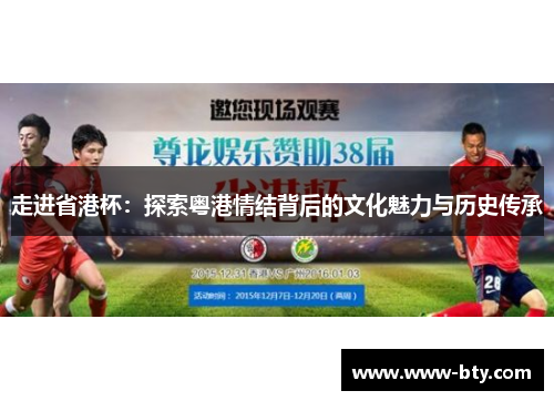 走进省港杯:探索粤港情结背后的文化魅力与历史传承 走进省港杯:探索粤港情结背后的文化魅力与历史传承