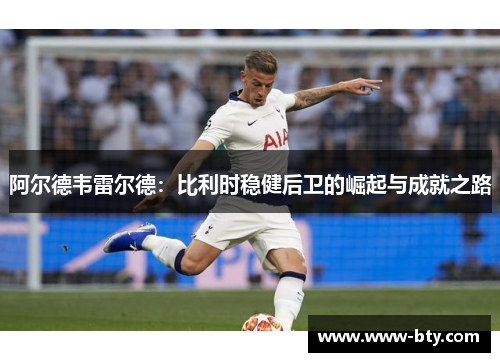 阿尔德韦雷尔德：比利时稳健后卫的崛起与成就之路