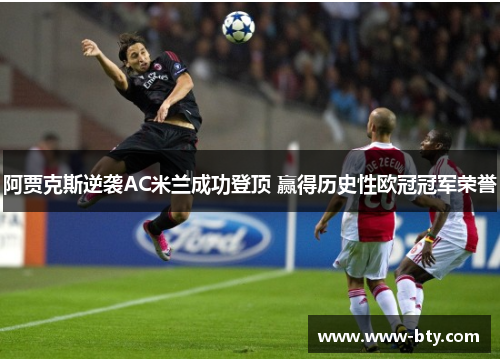 阿贾克斯逆袭AC米兰成功登顶 赢得历史性欧冠冠军荣誉